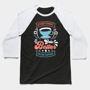 Everything Gets Better With Coffee Baseball T-Shirt